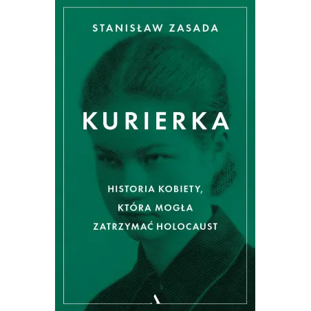 Kurierka. Historia kobiety która mogła zatrzymać Holocaust Stanisław Zasada