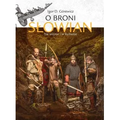 O BRONI SŁOWIAN NA WOJNIE I W KULTURZE Igor Górewicz - Poznańskie