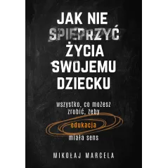 JAK NIE SPIEPRZYĆ ŻYCIA SWOJEMU DZIECKU Mikołaj Marcela