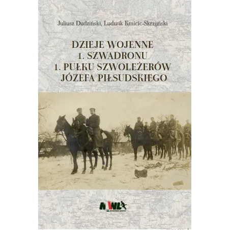 Dzieje Wojenne 1 Szwadronu 1 Pułku Szoleżerów Józefa Piłsudskiego