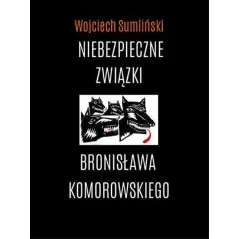 NIEBEZPIECZNE ZWIĄZKI BRONISŁAWA KOMOROWSKIEGO Wojciech Sumliński - Wojciech Sumliński Reporter