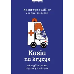 Kasia na kryzys. Jak wyjść na prostą z życiowych zakrętów Katarzyna Miller,Joanna Olekszyk