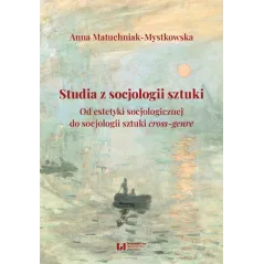 STUDIA Z SOCJOLOGII SZTUKI. OD ESTETYKI SOCJOLOGICZNEJ DO SOCJOLOGII SZTUKI CROSS-GENRE