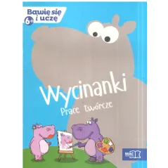 WYCINANKI PRACE TWÓRCZE BAWIĘ SIĘ I UCZĘ 6+ - MAC Edukacja