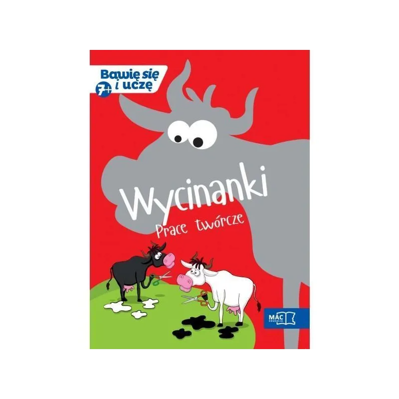WYCINANKI PRACE TWÓRCZE BAWIĘ SIĘ I UCZĘ 7+ - MAC Edukacja