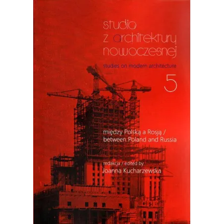 MIĘDZY POLSKĄ A ROSJĄ. STUDIA Z ARCHITEKTURY NOWOCZESNEJ TOM 5