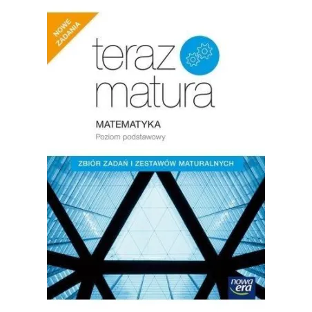 Teraz Matura Matematyka Zbiór Zadań I Zestawów Maturalnych Poziom Podstawowy