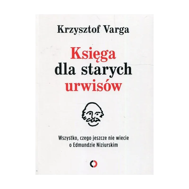 KSIĘGA DLA STARYCH URWISÓW WSZYSTKO, CZEGO JESZCZE NIE WIECIE O EDMUNDZIE NIZIURSKIM Krzysztof Varga - Czerwone i Czarne