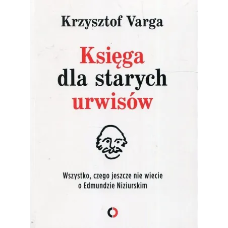 Księga Dla Starych Urwisów. Wszystko, Czego Jeszcze Nie Wiecie O Edmundzie Niziurskim Księga Dla Starych Urwisów. Wszystko, Czego Jeszcze Nie Wiecie O Edmundzie Niziurskim