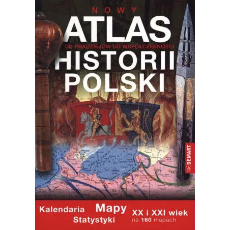 NOWY ATLAS HISTORII POLSKI. OD PRADZIEJÓW DO WSPÓŁCZESNOŚCI - Demart