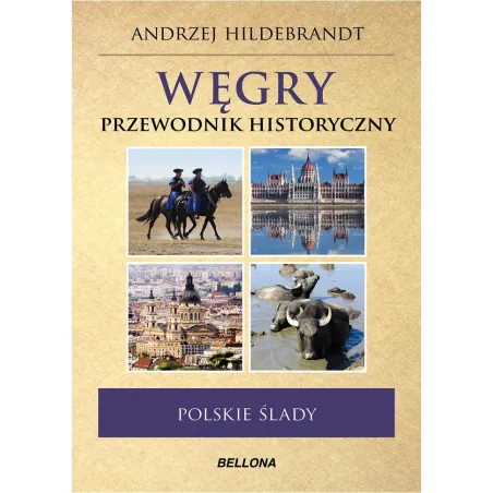 Węgry. Polskie Ślady. Przewodnik Historyczny Węgry. Polskie Ślady. Przewodnik Historyczny