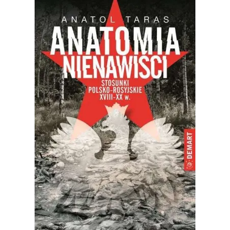 ANATOMIA NIENAWIŚCI. STOSUNKI POLSKO-ROSYJSKIE XVIII–XX W. Anatol Taras - Demart
