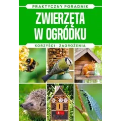 ZWIERZĘTA W OGRÓDKU. KORZYŚCI, ZAGROŻENIA. PRAKTYCZNY PORADNIK