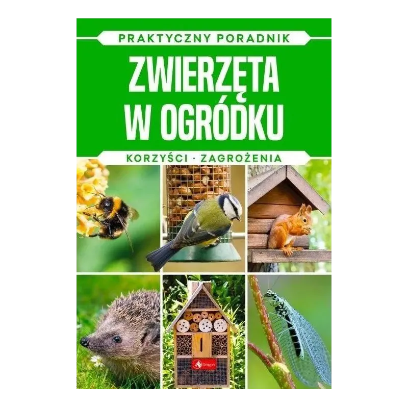 ZWIERZĘTA W OGRÓDKU. KORZYŚCI, ZAGROŻENIA. PRAKTYCZNY PORADNIK