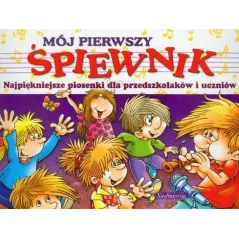 MÓJ PIERWSZY ŚPIEWNIK. NAJPIĘKNIEJSZE PIOSENKI DLA PRZEDSZKOLAKÓW I UCZNIÓW - Siedmioróg