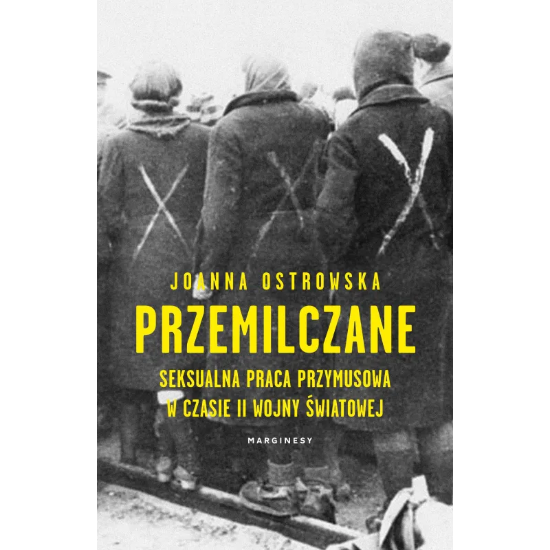 PRZEMILCZANE. SEKSUALNA PRACA PRZYMUSOWA W TRAKCIE II WOJNY ŚWIATOWEJ Joanna Ostrowska - Marginesy