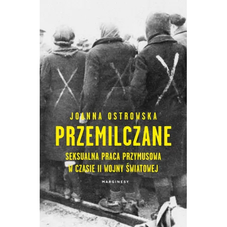 PRZEMILCZANE. SEKSUALNA PRACA PRZYMUSOWA W TRAKCIE II WOJNY ŚWIATOWEJ Joanna Ostrowska - Marginesy