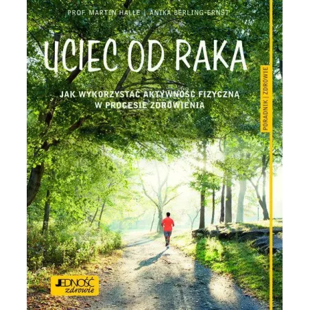UCIEC OD RAKA JAK WYKORZYSTAĆ AKTYWNOŚĆ FIZYCZNĄ W PROCESIE ZDROWIENIA Martin Halle - Jedność