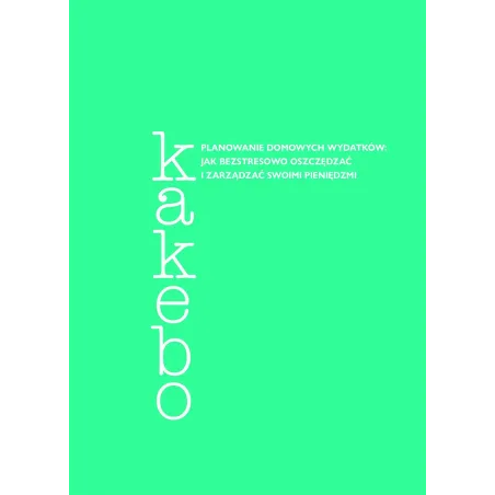 Kakebo Planowanie Domowych Wydatków Jak Bezstresowo Oszczędzać I Zarządzać Swoimi Pieniędzmi