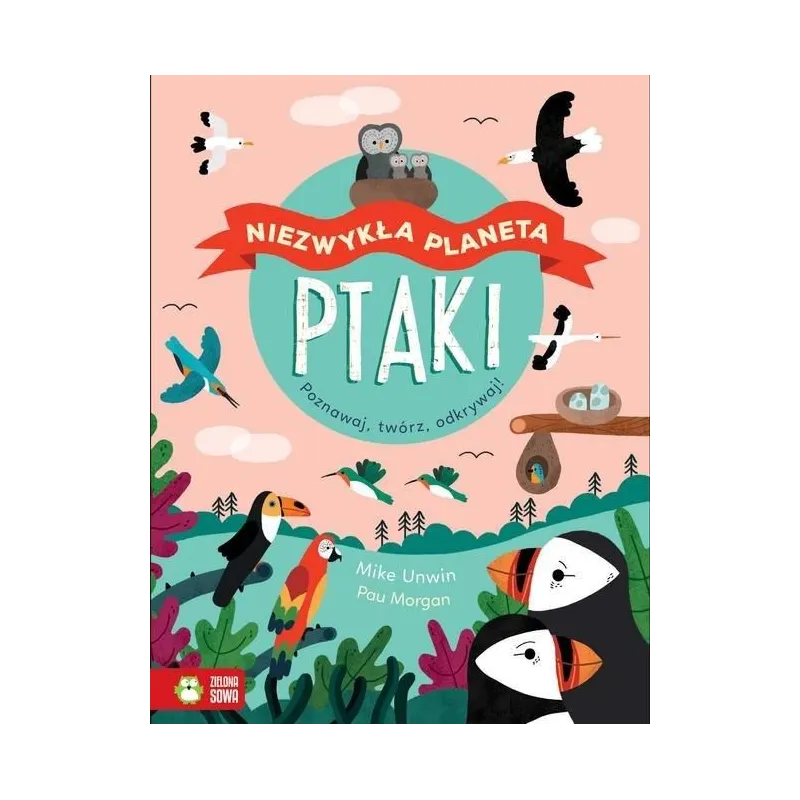NIEZWYKŁA PLANETA PTAKI Mike Unwin, Pau Morgan 6+ - Zielona Sowa