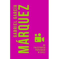 NA FAŁSZYWYCH PAPIERACH W CHILE Gabriel Garcia Marquez