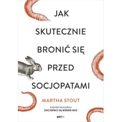 JAK SKUTECZNIE BRONIĆ SIĘ PRZED SOCJOPATAMI Martha Stout - Znak Literanova