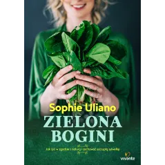 ZIELONA BOGINI JAK ŻYĆ W ZGODZIE Z NATURĄ I ZACHOWAĆ SZCZUPŁĄ SYLWETKĘ Sophie Uliano - Vivante