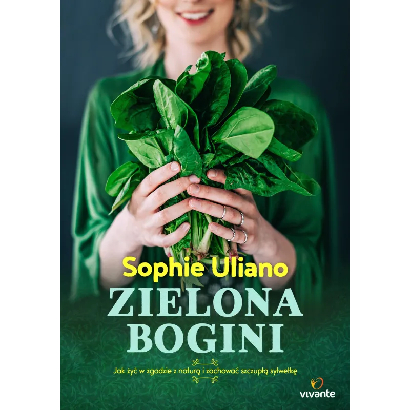 ZIELONA BOGINI JAK ŻYĆ W ZGODZIE Z NATURĄ I ZACHOWAĆ SZCZUPŁĄ SYLWETKĘ Sophie Uliano - Vivante