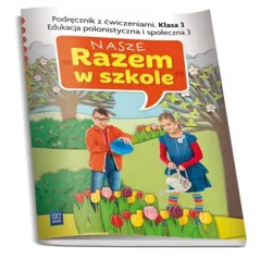 NASZE RAZEM W SZKOLE KLASA 3. PODRĘCZNIK Z ĆWICZENIAMI. EDUKACJA POLONISTYCZNA I SPOŁECZNA 3