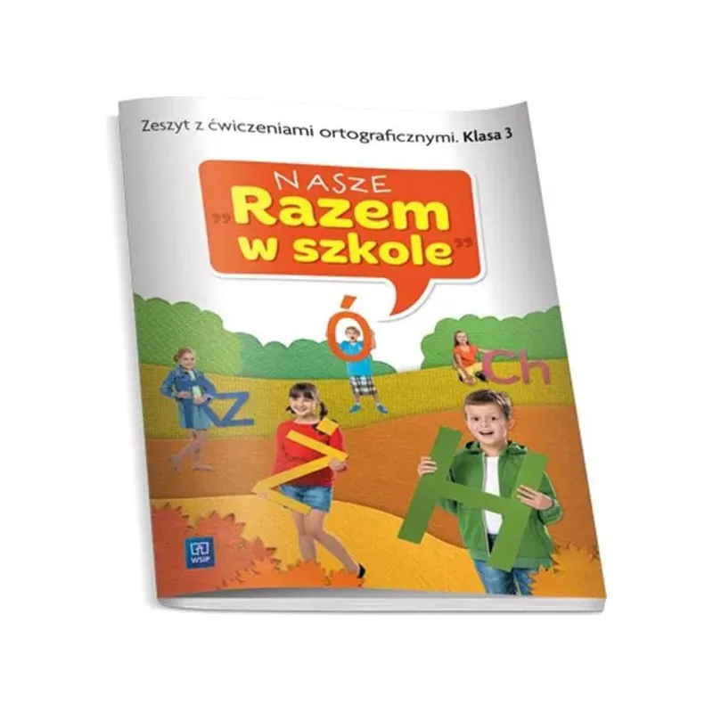 NASZE RAZEM W SZKOLE KLASA 3. ZESZYT Z ĆWICZENIAMI ORTOGRAFICZNYMI