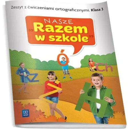 NASZE RAZEM W SZKOLE KLASA 3. ZESZYT Z ĆWICZENIAMI ORTOGRAFICZNYMI