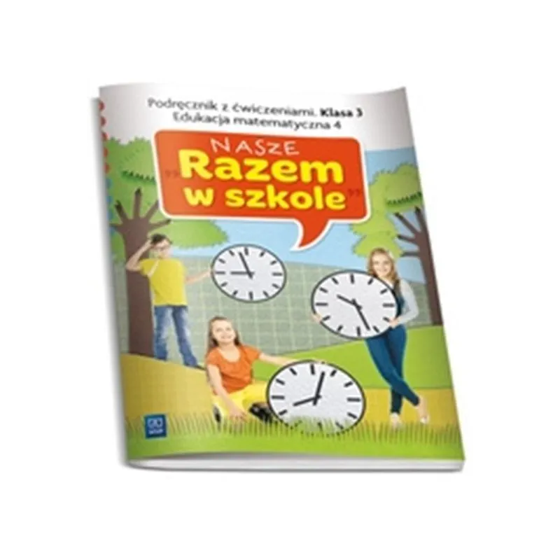 NASZE RAZEM W SZKOLE KLASA 3. PODRĘCZNIK Z ĆWICZENIAMI. EDUKACJA MATEMATYCZNA 4
