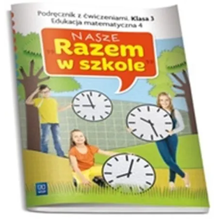 NASZE RAZEM W SZKOLE KLASA 3. PODRĘCZNIK Z ĆWICZENIAMI. EDUKACJA MATEMATYCZNA 4
