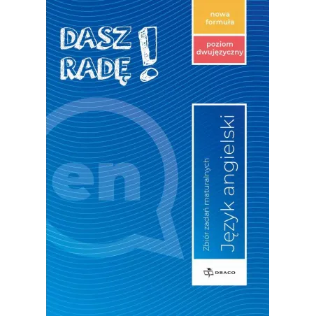 DASZ RADĘ! POZIOM DWUJĘZYCZNY, ANGIELSKI ZBIÓR ZADAŃ MATURALNYCH NOWA FORMUŁA.