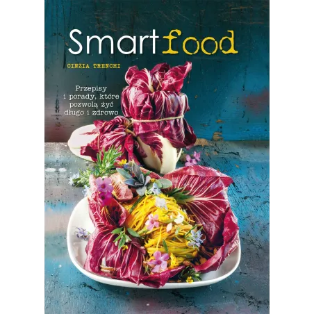 Smartfood Przepisy I Porady Które Pozwolą Żyć Długo I Zdrowo