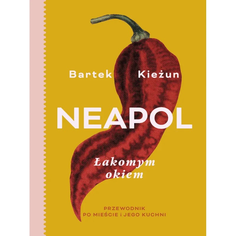 NEAPOL. ŁAKOMYM OKIEM. PRZEWODNIK PO MIEŚCIE I JEGO KUCHNI