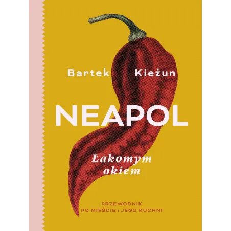 NEAPOL. ŁAKOMYM OKIEM. PRZEWODNIK PO MIEŚCIE I JEGO KUCHNI