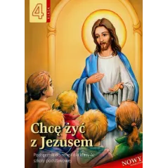 CHCĘ ŻYĆ Z JEZUSEM. RELIGIA. PODRĘCZNIK DLA KLASY 4 SZKOŁY PODSTAWOWEJ