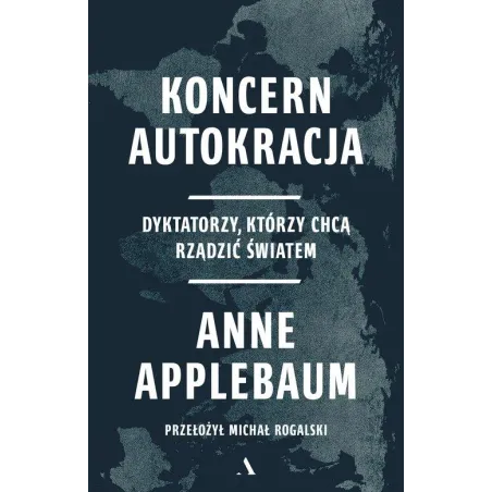 KONCERN AUTOKRACJA. DYKTATORZY, KTÓRZY CHCĄ RZĄDZIĆ ŚWIATEM