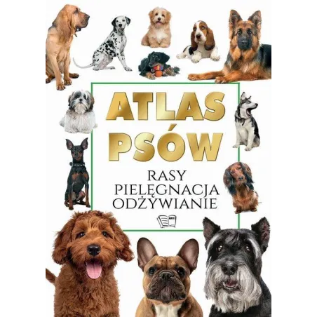 ATLAS PSÓW. RASY, PIELĘGNACJA, ODŻYWIANIE