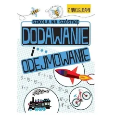 DODAWANIE I ODEJMOWANIE. SZKOŁA NA SZÓSTKĘ. KSIĄŻKA Z NAKLEJKAMI