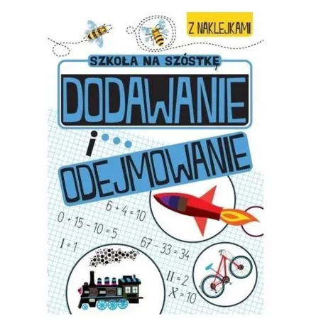 DODAWANIE I ODEJMOWANIE. SZKOŁA NA SZÓSTKĘ. KSIĄŻKA Z NAKLEJKAMI