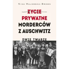 ŻYCIE PRYWATNE MORDERCÓW Z AUSCHWITZ. DWIE TWARZE