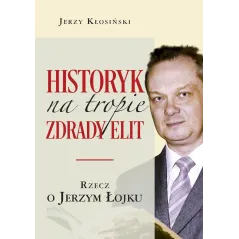 HISTORYK NA TROPIE ZDRADY ELIT. RZECZ O JERZYM ŁOJKU - LTW
