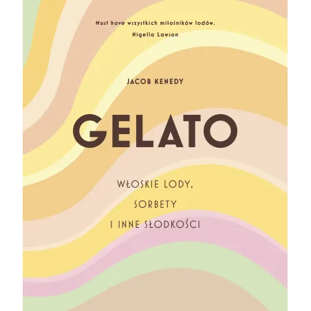GELATO. WŁOSKIE LODY, SORBETY I INNE SŁODKOŚCI Jacob Kenedy - Znak