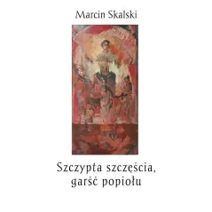 SZCZYPTA SZCZĘŚCIA, GARŚĆ POPIOŁU Marcin Skalski - Poligraf