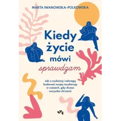 KIEDY ŻYCIE MÓWI: SPRAWDZAM. JAK Z CZUŁOŚCIĄ I ODWAGĄ BUDOWAĆ SWOJĄ REZYLIENCJĘ W CZASACH, GDY CHCESZ