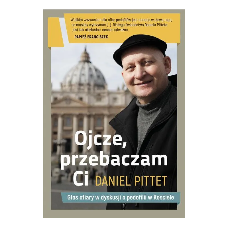 OJCZE, PRZEBACZAM CI. GŁOS OFIARY W DYSKUSJI O PEDOFILII W KOŚCIELE Daniel Pittet - Znak