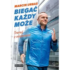 BIEGAĆ KAŻDY MOŻE. TRENUJ Z MISTRZEM Marcin Urbaś - Publicat