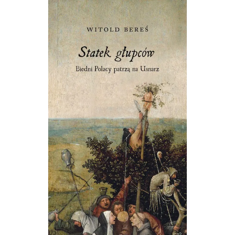 STATEK GŁUPCÓW. BIEDNI POLACY PATRZA NA USNARZ Witold Bereś - Austeria